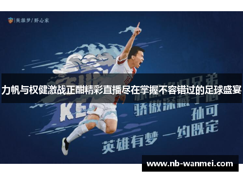 力帆与权健激战正酣精彩直播尽在掌握不容错过的足球盛宴