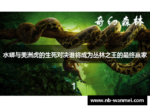 水蟒与美洲虎的生死对决谁将成为丛林之王的最终赢家